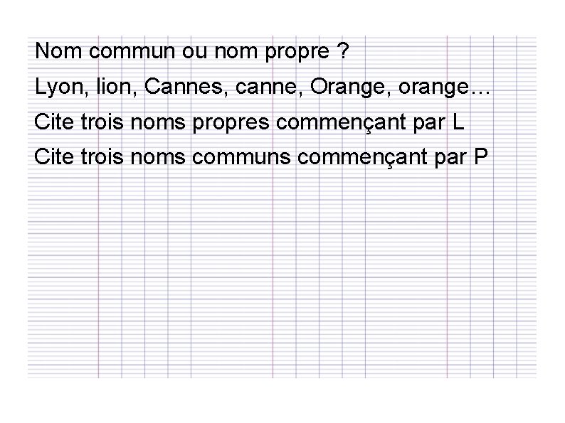 Nom commun ou nom propre ? Lyon, lion, Cannes, canne, Orange, orange… Cite trois