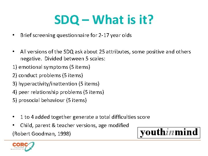 SDQ – What is it? • Brief screening questionnaire for 2 -17 year olds
