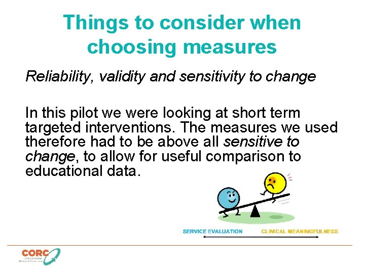 Things to consider when choosing measures Reliability, validity and sensitivity to change In this