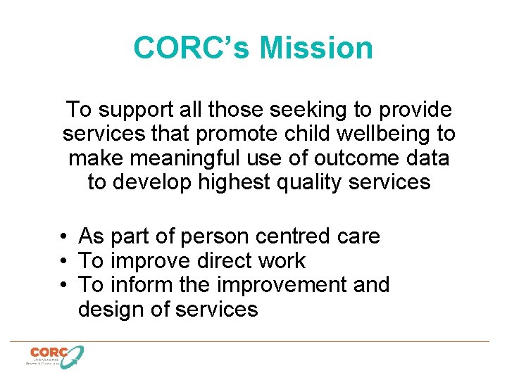 CORC’s Mission To support all those seeking to provide services that promote child wellbeing