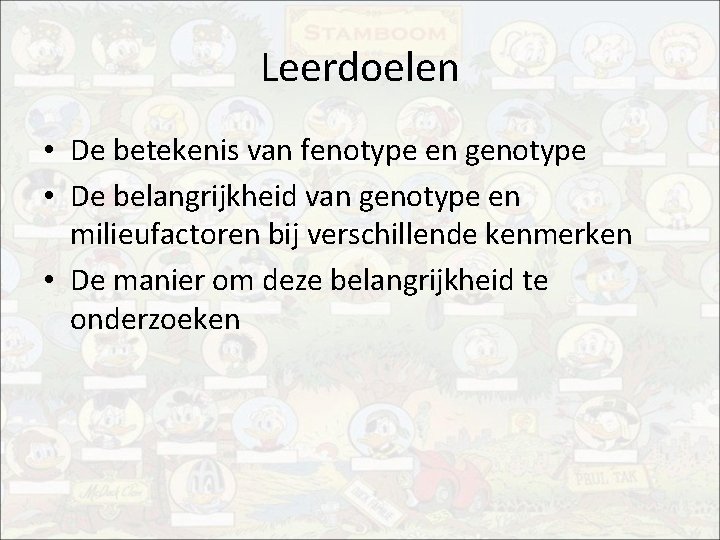 Leerdoelen • De betekenis van fenotype en genotype • De belangrijkheid van genotype en