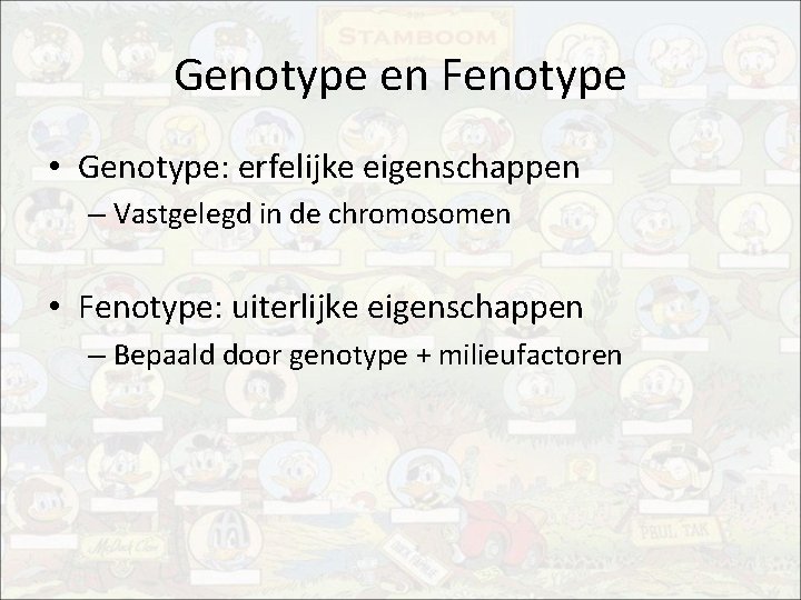 Genotype en Fenotype • Genotype: erfelijke eigenschappen – Vastgelegd in de chromosomen • Fenotype: