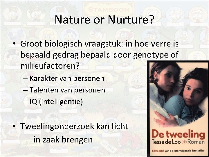 Nature or Nurture? • Groot biologisch vraagstuk: in hoe verre is bepaald gedrag bepaald