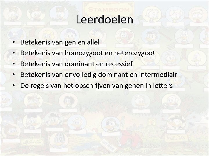 Leerdoelen • • • Betekenis van gen en allel Betekenis van homozygoot en heterozygoot