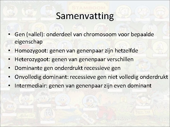 Samenvatting • Gen (≈allel): onderdeel van chromosoom voor bepaalde eigenschap • Homozygoot: genen van