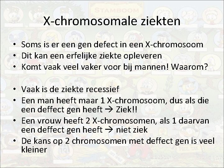 X-chromosomale ziekten • Soms is er een gen defect in een X-chromosoom • Dit