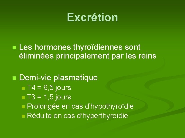 Excrétion n Les hormones thyroïdiennes sont éliminées principalement par les reins n Demi-vie plasmatique