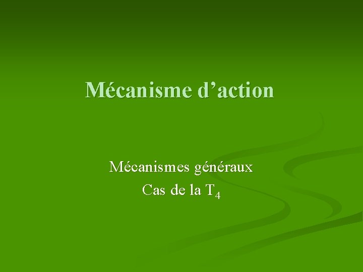 Mécanisme d’action Mécanismes généraux Cas de la T 4 