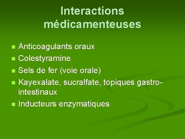 Interactions médicamenteuses Anticoagulants oraux n Colestyramine n Sels de fer (voie orale) n Kayexalate,