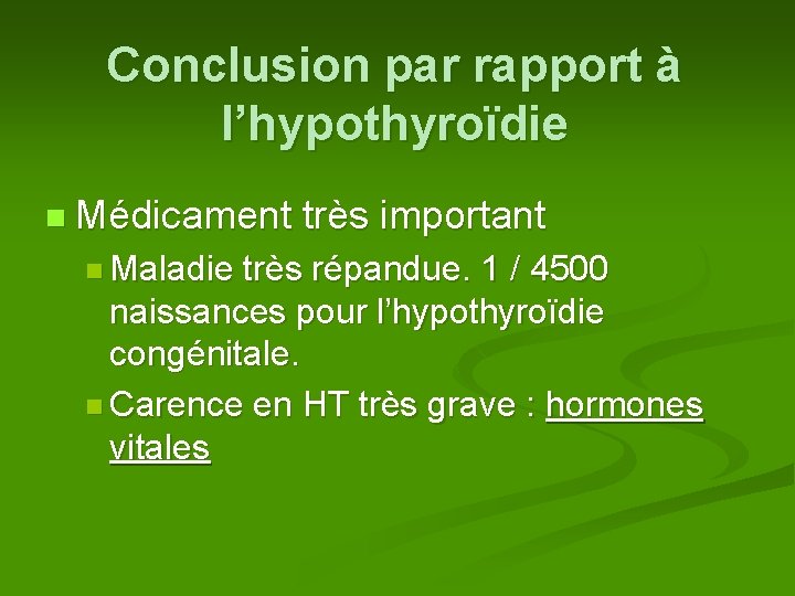 Conclusion par rapport à l’hypothyroïdie n Médicament très important n Maladie très répandue. 1