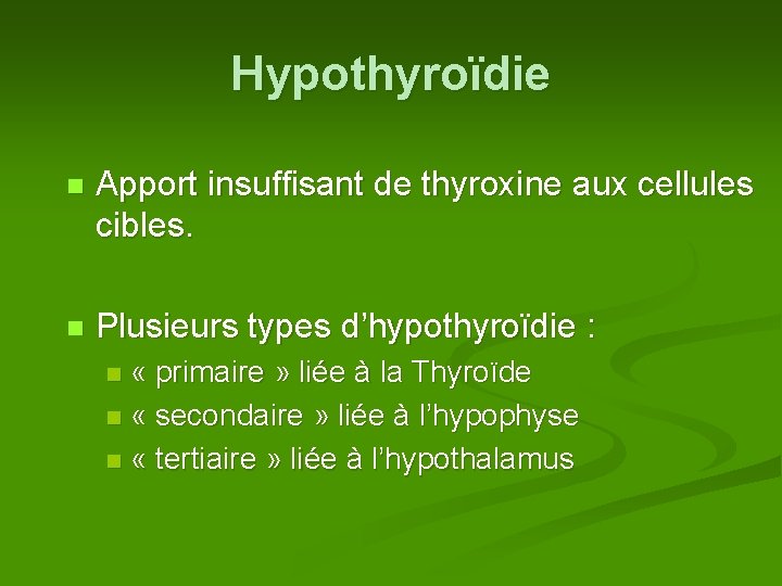 Hypothyroïdie n Apport insuffisant de thyroxine aux cellules cibles. n Plusieurs types d’hypothyroïdie :