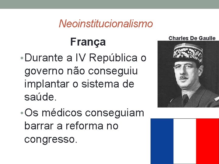  Neoinstitucionalismo França • Durante a IV República o governo não conseguiu implantar o
