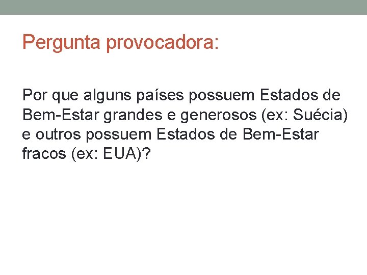 Pergunta provocadora: Por que alguns países possuem Estados de Bem-Estar grandes e generosos (ex: