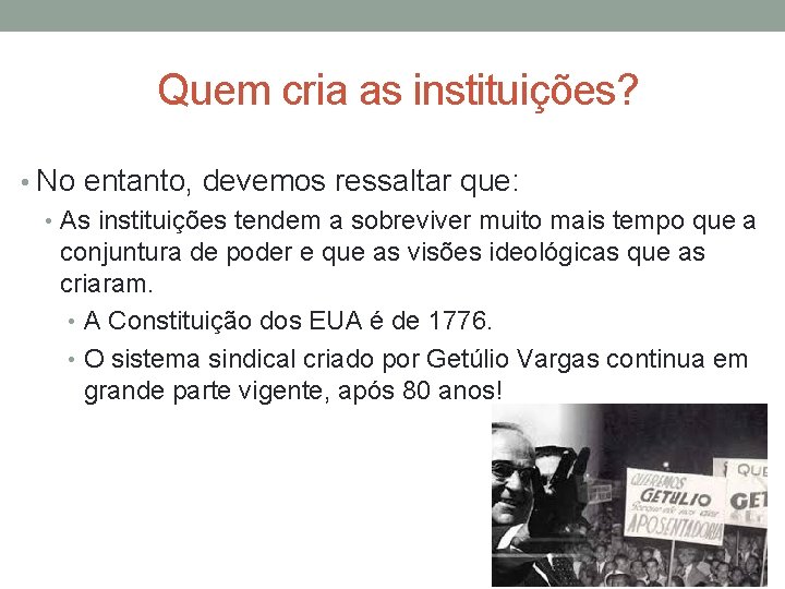  Quem cria as instituições? • No entanto, devemos ressaltar que: • As instituições