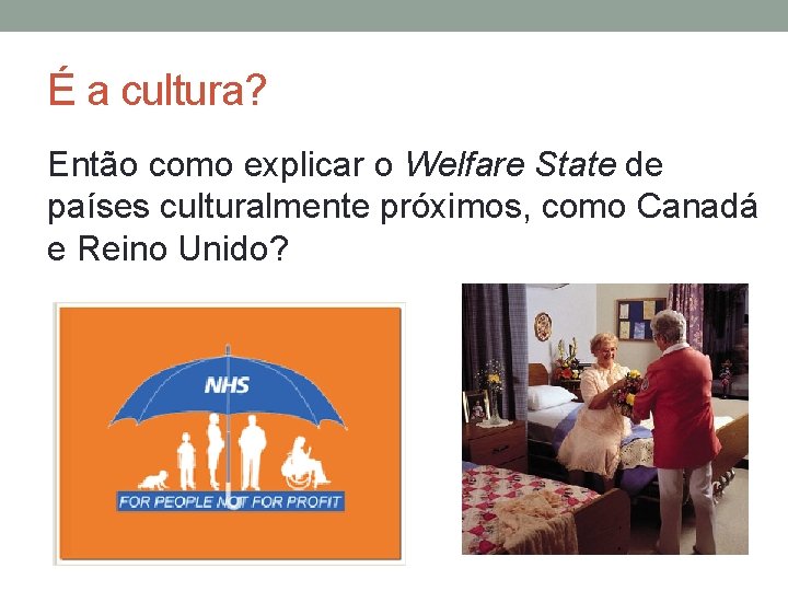 É a cultura? Então como explicar o Welfare State de países culturalmente próximos, como