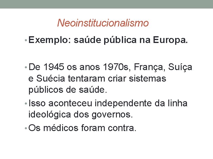  Neoinstitucionalismo • Exemplo: saúde pública na Europa. • De 1945 os anos 1970