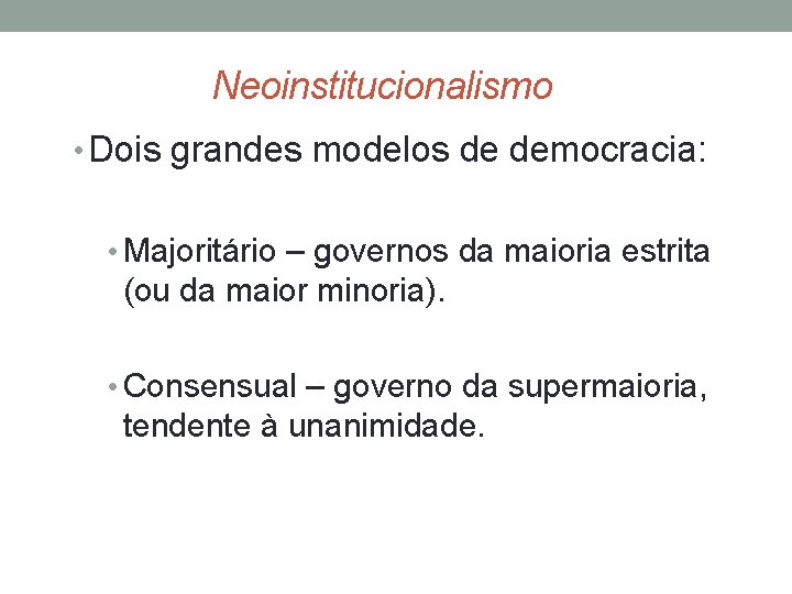  Neoinstitucionalismo • Dois grandes modelos de democracia: • Majoritário – governos da maioria