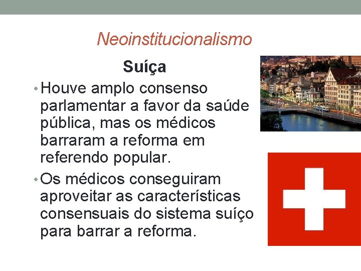  Neoinstitucionalismo Suíça • Houve amplo consenso parlamentar a favor da saúde pública, mas