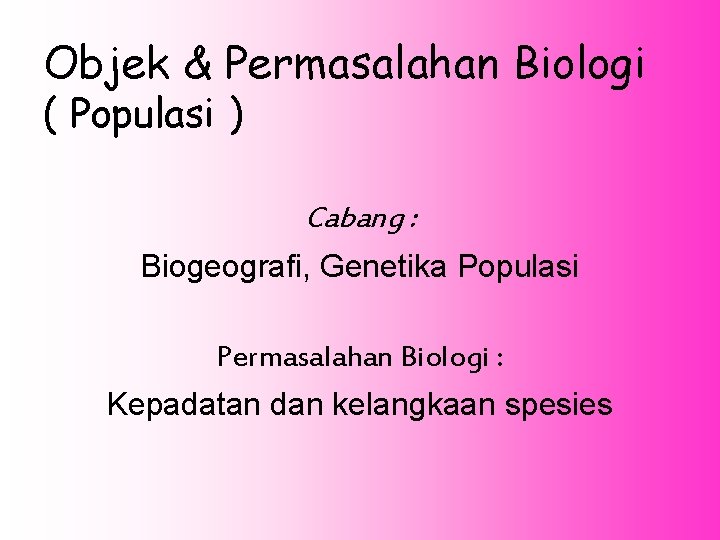 Objek & Permasalahan Biologi ( Populasi ) Cabang : Biogeografi, Genetika Populasi Permasalahan Biologi