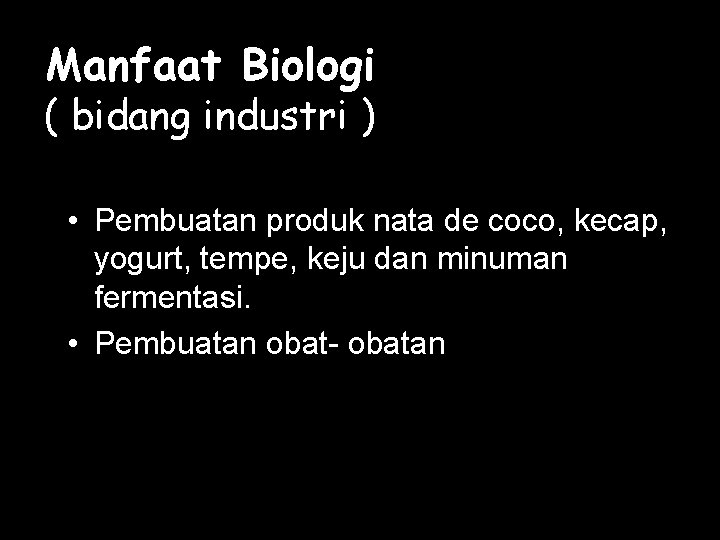 Manfaat Biologi ( bidang industri ) • Pembuatan produk nata de coco, kecap, yogurt,