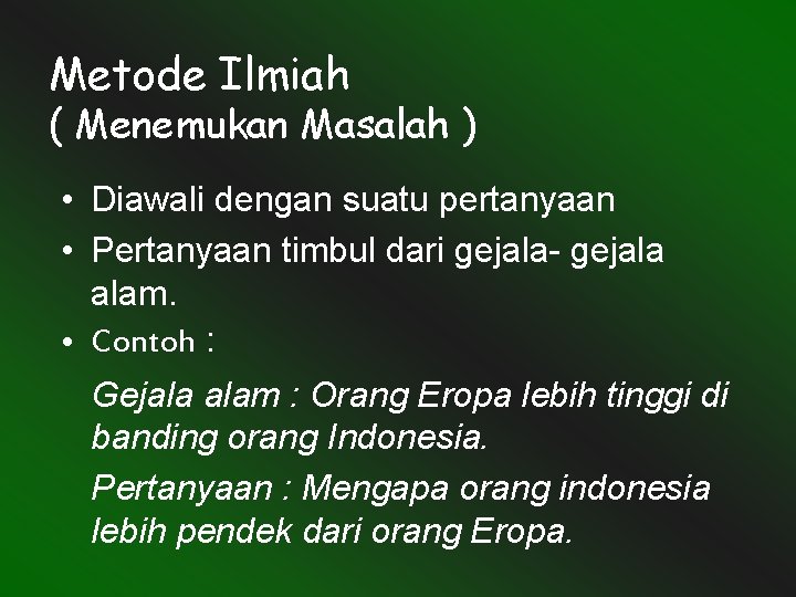 Metode Ilmiah ( Menemukan Masalah ) • Diawali dengan suatu pertanyaan • Pertanyaan timbul