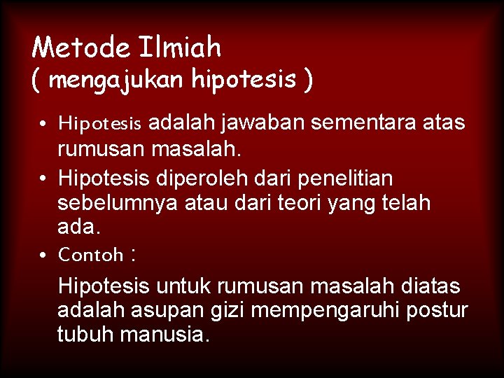 Metode Ilmiah ( mengajukan hipotesis ) • Hipotesis adalah jawaban sementara atas rumusan masalah.