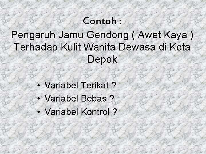 Contoh : Pengaruh Jamu Gendong ( Awet Kaya ) Terhadap Kulit Wanita Dewasa di