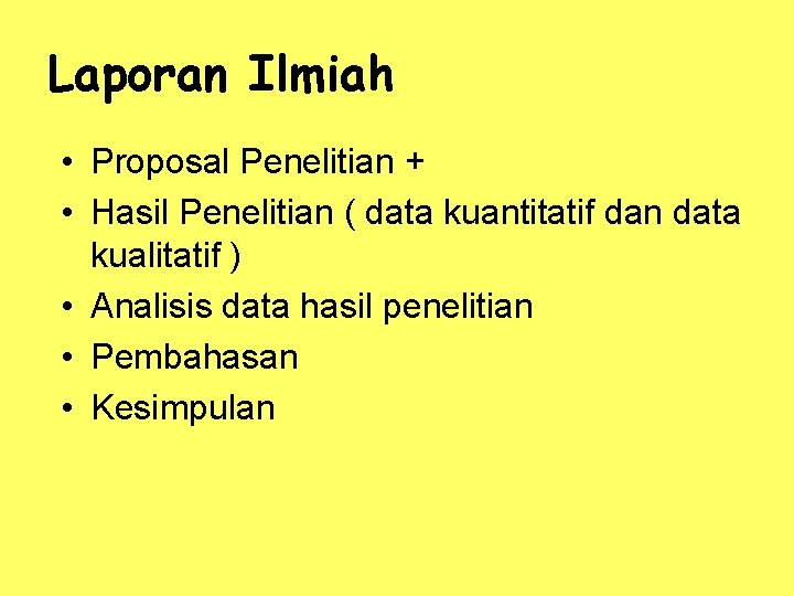 Laporan Ilmiah • Proposal Penelitian + • Hasil Penelitian ( data kuantitatif dan data