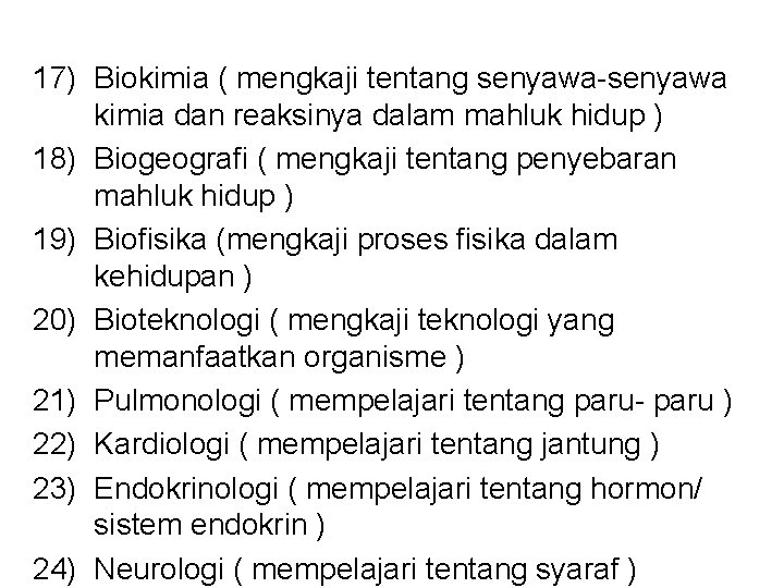 17) Biokimia ( mengkaji tentang senyawa-senyawa kimia dan reaksinya dalam mahluk hidup ) 18)