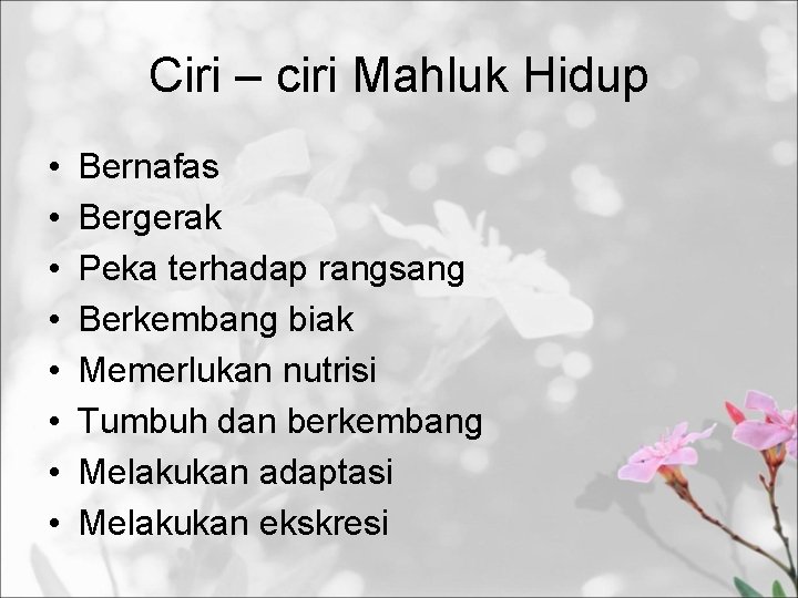 Ciri – ciri Mahluk Hidup • • Bernafas Bergerak Peka terhadap rangsang Berkembang biak