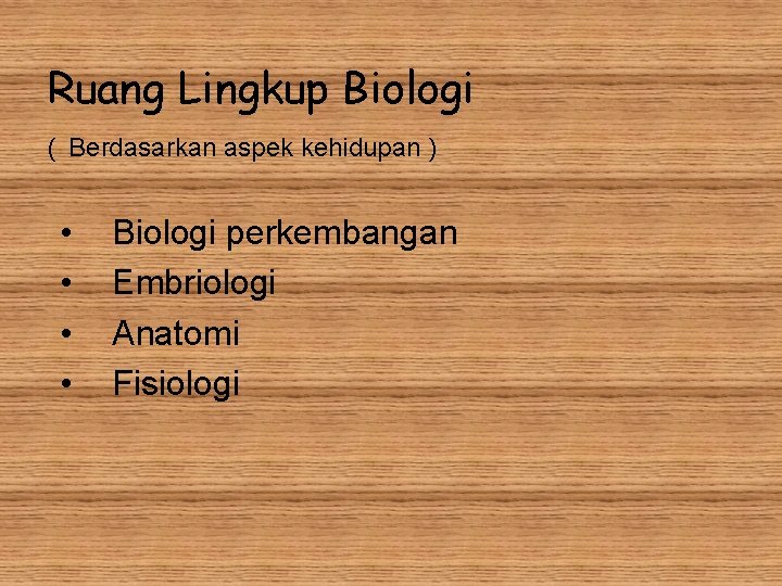 Ruang Lingkup Biologi ( Berdasarkan aspek kehidupan ) • • Biologi perkembangan Embriologi Anatomi