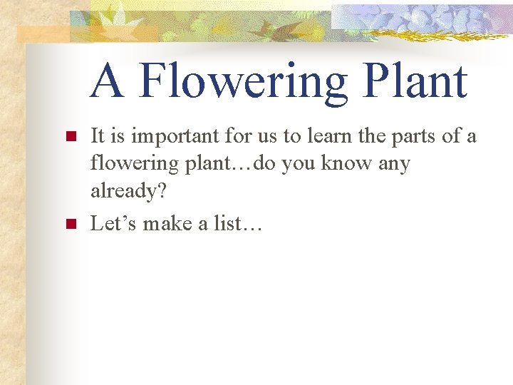 A Flowering Plant n n It is important for us to learn the parts