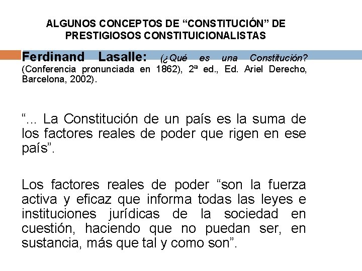 ALGUNOS CONCEPTOS DE “CONSTITUCIÓN” DE PRESTIGIOSOS CONSTITUICIONALISTAS Ferdinand Lasalle: (¿Qué es una Constitución? (Conferencia