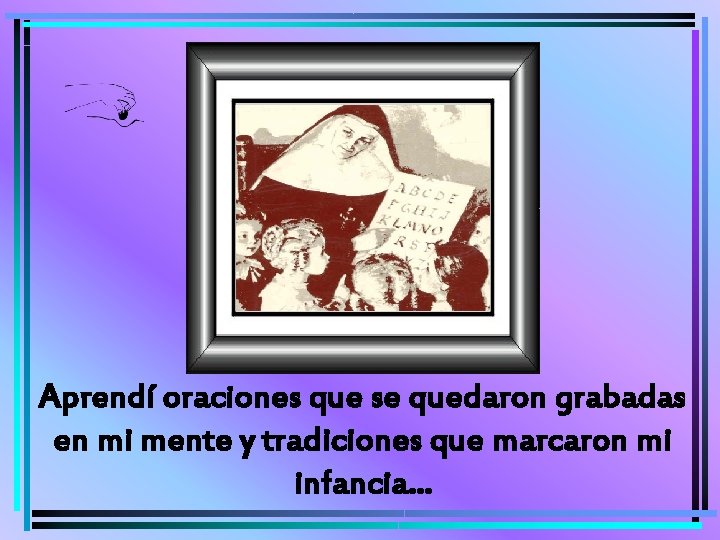 Aprendí oraciones que se quedaron grabadas en mi mente y tradiciones que marcaron mi