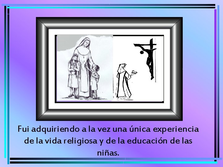 Fui adquiriendo a la vez una única experiencia de la vida religiosa y de
