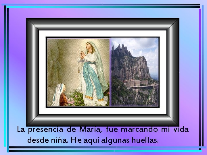 La presencia de María, fue marcando mi vida desde niña. He aquí algunas huellas.