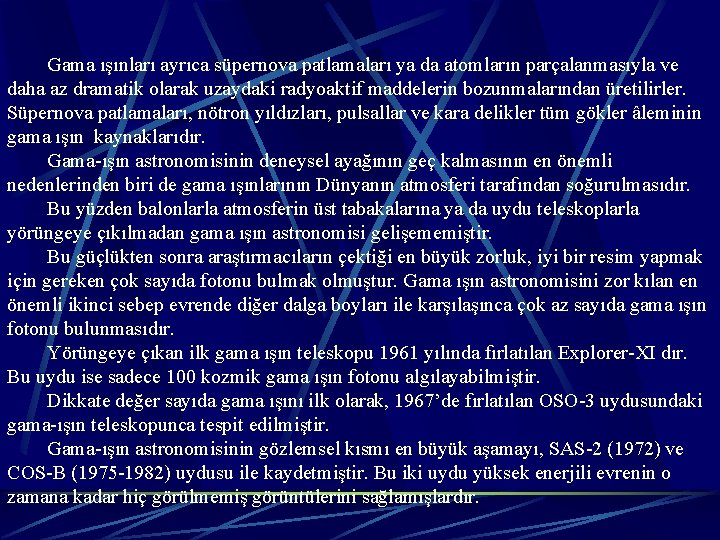  Gama ışınları ayrıca süpernova patlamaları ya da atomların parçalanmasıyla ve daha az dramatik