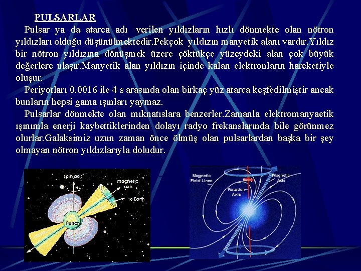  PULSARLAR Pulsar ya da atarca adı verilen yıldızların hızlı dönmekte olan nötron yıldızları