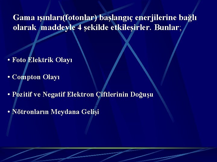 Gama ışınları(fotonlar) başlangıç enerjilerine bağlı olarak maddeyle 4 şekilde etkileşirler. Bunlar; • Foto Elektrik