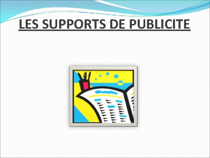 LES SUPPORTS DE PUBLICITE 