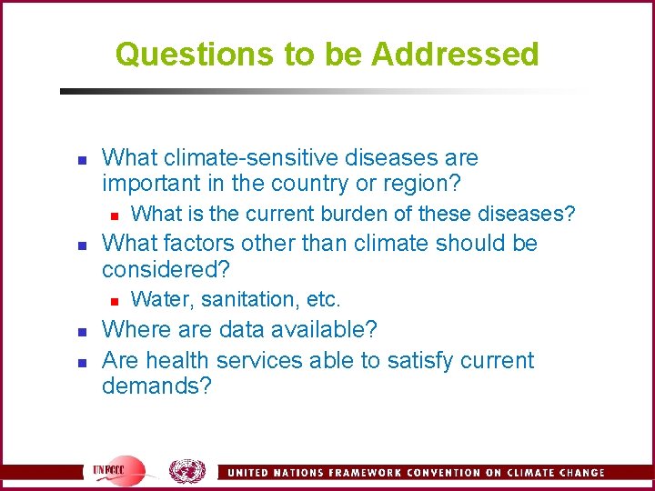 Questions to be Addressed n What climate-sensitive diseases are important in the country or