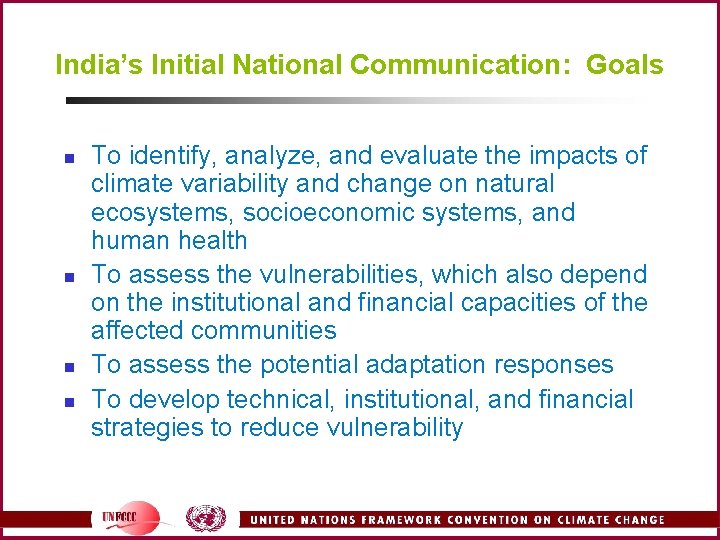 India’s Initial National Communication: Goals n n To identify, analyze, and evaluate the impacts