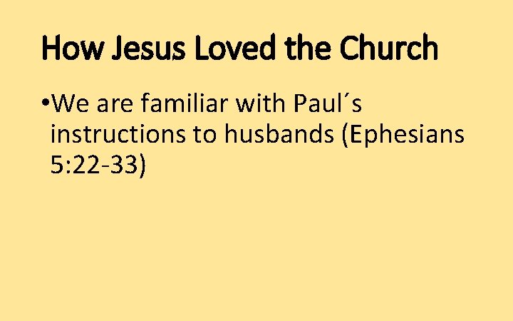 How Jesus Loved the Church • We are familiar with Paul´s instructions to husbands