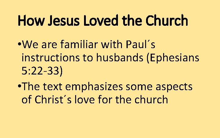 How Jesus Loved the Church • We are familiar with Paul´s instructions to husbands