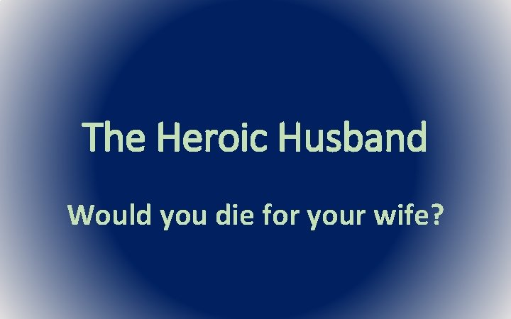The Heroic Husband Would you die for your wife? 