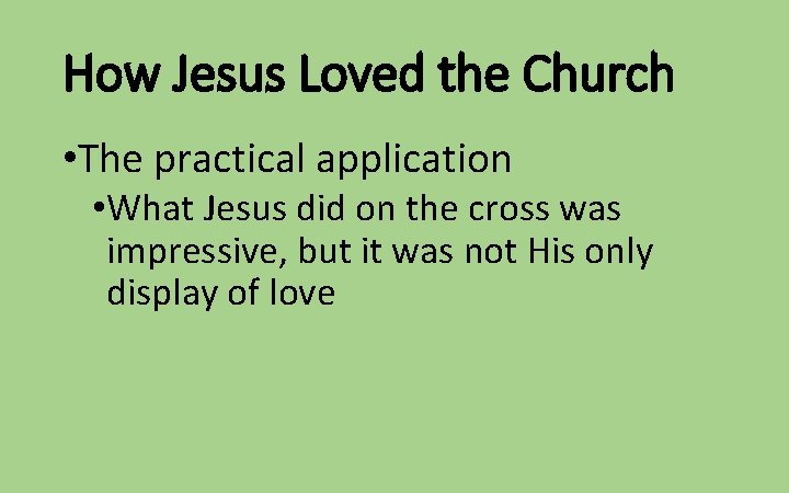 How Jesus Loved the Church • The practical application • What Jesus did on