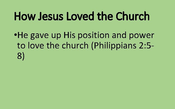 How Jesus Loved the Church • He gave up His position and power to