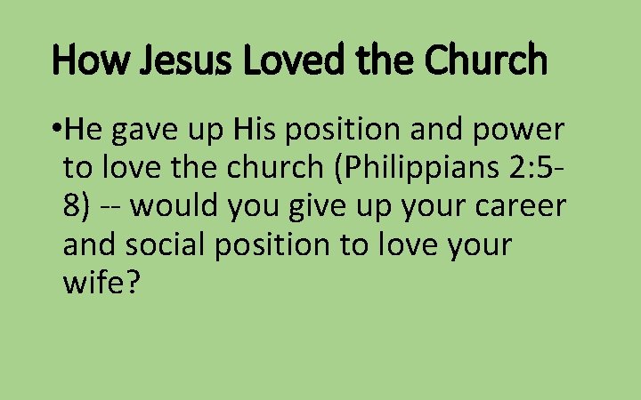 How Jesus Loved the Church • He gave up His position and power to