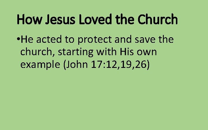 How Jesus Loved the Church • He acted to protect and save the church,