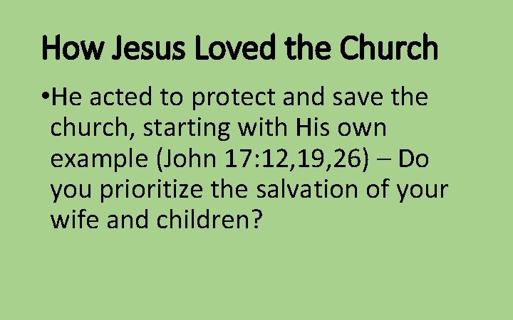 How Jesus Loved the Church • He acted to protect and save the church,